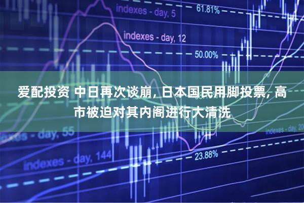 爱配投资 中日再次谈崩, 日本国民用脚投票, 高市被迫对其内阁进行大清洗
